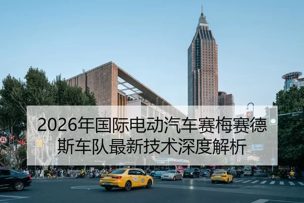 2026年国际电动汽车赛梅赛德斯车队最新技术深度解析